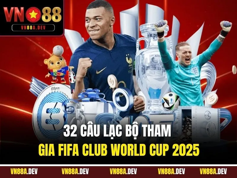 32 câu lạc bộ tham gia FIFA Club World Cup 2025