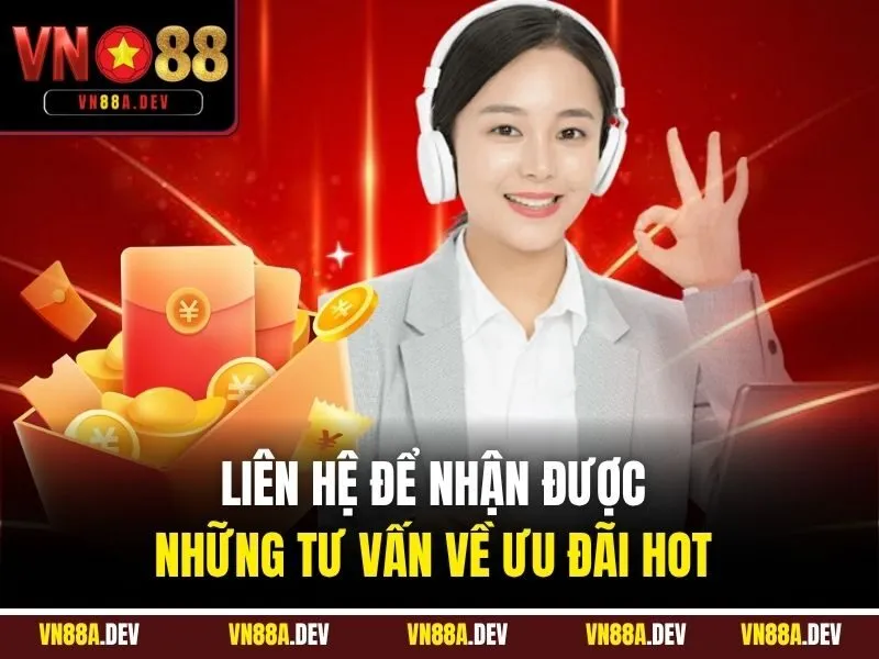 Liên hệ để nhận được những tư vấn về ưu đãi hot 