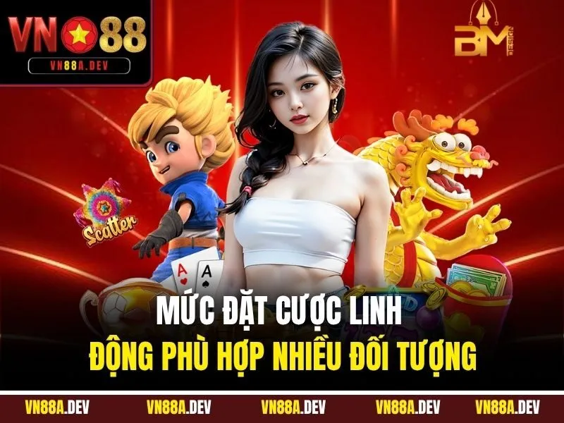 Mức đặt cược linh động phù hợp nhiều đối tượng