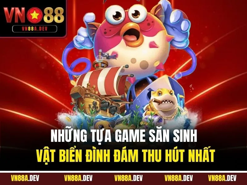 Những tựa game săn sinh vật biển đình đám thu hút nhất