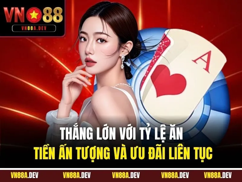 Thắng lớn với tỷ lệ ăn tiền ấn tượng và ưu đãi liên tục