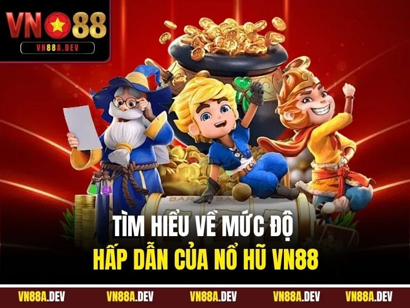 Tìm hiểu về mức độ hấp dẫn của Nổ Hũ VN88